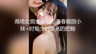 商场女厕全景偷拍青春靓丽小妹+时髦少妇漂亮的肥鲍