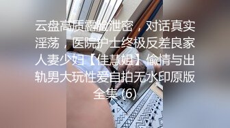 云盘高质露脸泄密，对话真实淫荡，医院护士终极反差良家人妻少妇【佳慧姐】偸情与出轨男大玩性爱自拍无水印原版全集 (6)