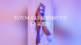 91YCM-023-给领导约个少妇-吴凯彤